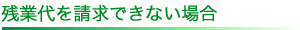 残業代を請求できない場合